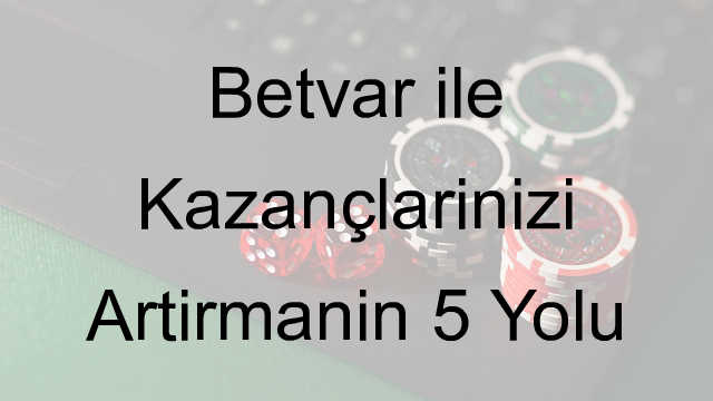 Betvar ile Kazançlarınızı Artırmanın 5 Yolu 1 Betvar